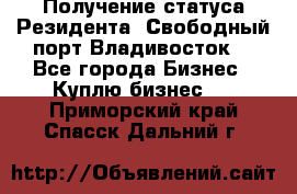 Получение статуса Резидента “Свободный порт Владивосток“ - Все города Бизнес » Куплю бизнес   . Приморский край,Спасск-Дальний г.